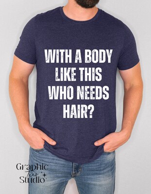 With A Body Likes This Who Needs Hair T-shirt - image1